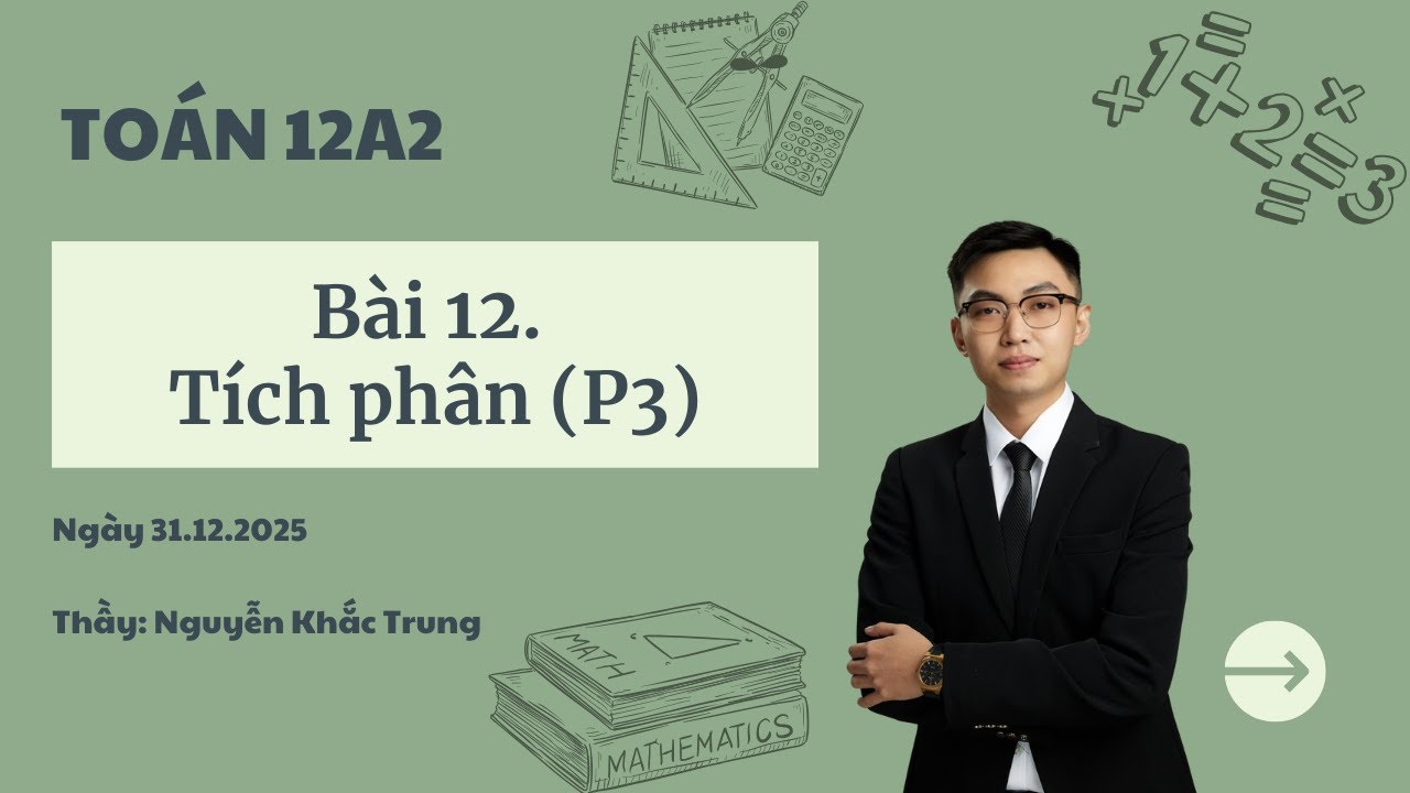 [TOÁN 12A2] - Bài 12: Tích phân (Phần 3)