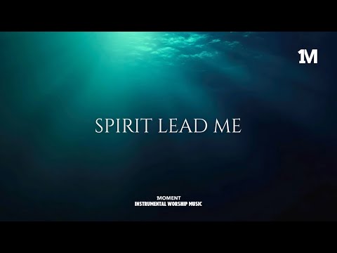 SPIRIT LEAD ME - Instrumental  Worship Music For Prayer