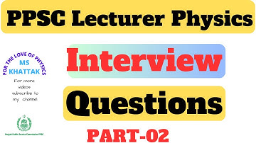 PPSC Lecturer Physics Interview  Questions  | part 2 | | FOR THE LOVE OF PHYSICS |