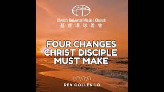 Four Changes Christ Disciple Must Make - Rev Collen Lo
