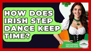How Does Irish Step Dance Keep Time? - Discovering Ireland Now