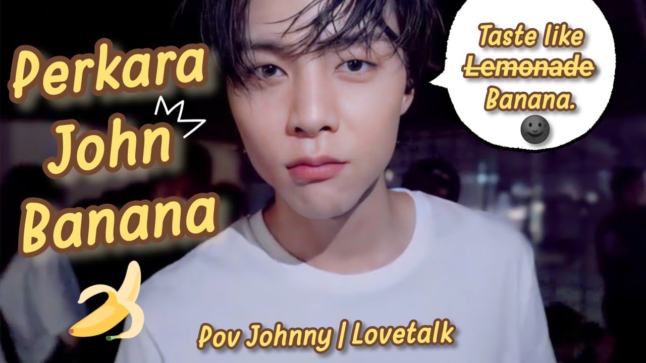Perkara John Banana🌚🍌 | POV Johnny NCT - LOVETALK 💕 Pt. 2
