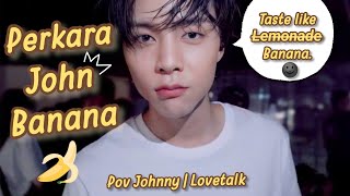 Perkara John Banana🌚🍌 | POV Johnny NCT - LOVETALK 💕 Pt. 2