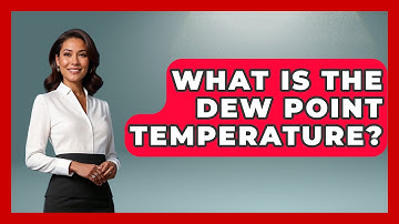 What Is The Dew Point Temperature? - Weather Watchdog