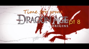 Dragon Age Origins pt8: Well that didn