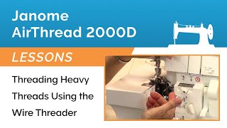 Janome AirThread 2000D Lesson - Threading Heavy Threads Using the Wire Threader