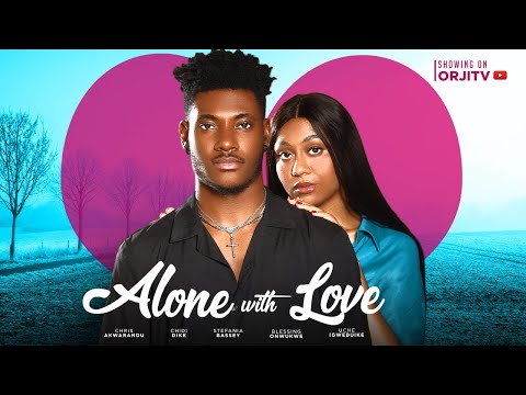 ALONE WITH LOVE – CHIDI DIKE | STEFANIA BASSEY | NIGERIAN MOVIES 2023 LATEST FULL MOVIES | NEW MOVIE