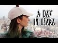A DAY IN OSAKA // 4 Things To Do in Osaka, Japan