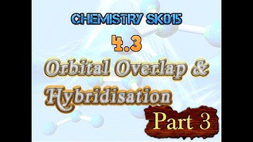 CHEMISTRY SK015 | 4.3 Orbital Overlap & Hybridisation | Part 3