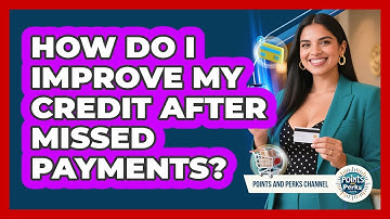 How Do I Improve My Credit After Missed Payments? - Points and Perks Channel