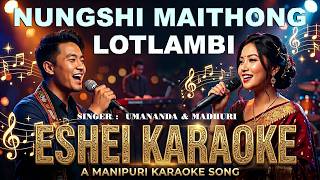 NUNGSHI MAITHONG LOTLAMBI - MANIPURI KARAOKE SONG - ( UMANANDA & MADHURI ) Featuring :( MALEMLEIMA)