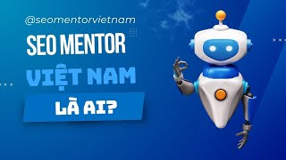 SEO Mentor tại Việt Nam là ai Họ sẽ giúp bạn những gì