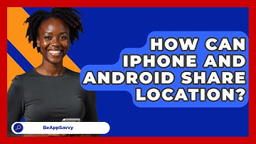 How Can iPhone And Android Share   Location? - Be App Savvy
