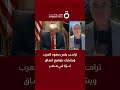 ترامب يشكر الدول المساهمة في اتفاق غزة ويعلن زيارته لمصر مراسلنا من واشنطن يرصد التفاصيل