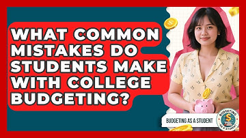 What Common Mistakes Do Students Make With College Budgeting? | Budgeting as a Student News