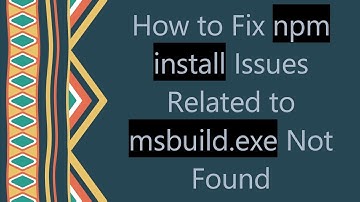 How to Fix npm install Issues Related to msbuild.exe Not Found