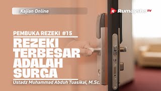 PEMBUKA REZEKI 15. REZEKI TERBESAR ADALAH SURGA - Ustadz Muhammad Abduh Tuasikal, M.Sc.