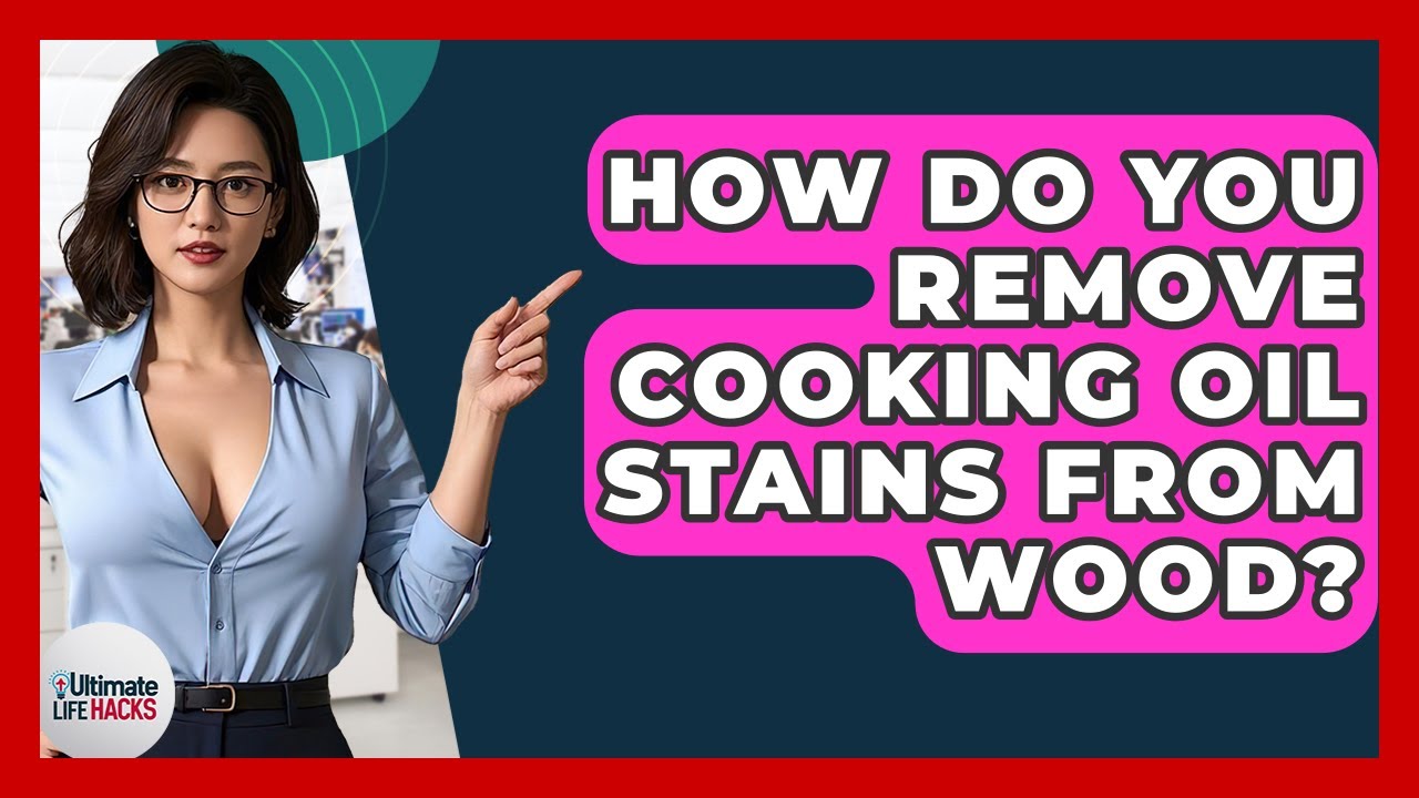 How Do You Remove Cooking Oil Stains From Wood? - Ultimate Life Hacks