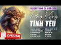 ALBUM Th&aacute;nh Ca M&ugrave;a Chay 2026 | TIẾNG VỌNG T&Igrave;NH Y&Ecirc;U | Th&aacute;nh Ca Cầu Nguyện Trong M&ugrave;a Chay Th&aacute;nh
