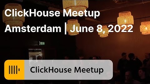 ClickHouse Meetup Amsterdam, June 8, 2022