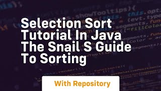 selection sort tutorial in java the snail s guide to sorting