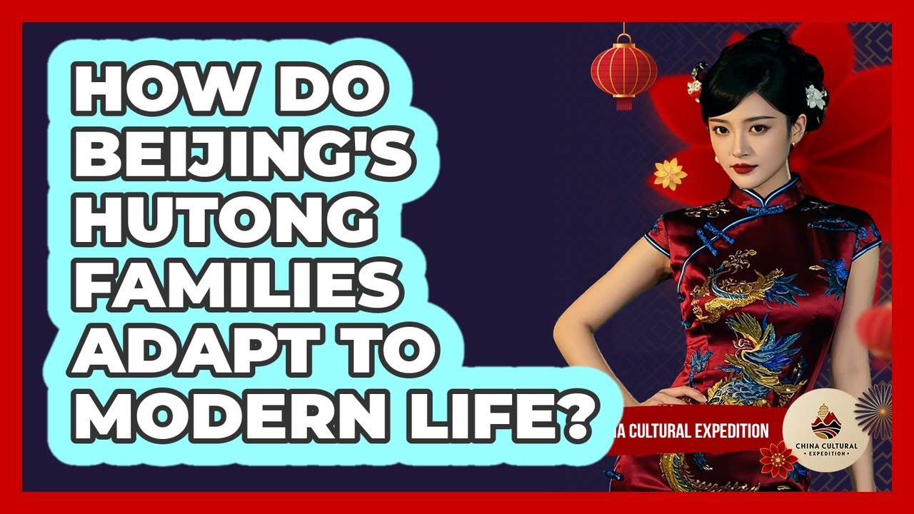 How Do Beijing's Hutong Families Adapt To Modern Life? - China Cultural Expedition