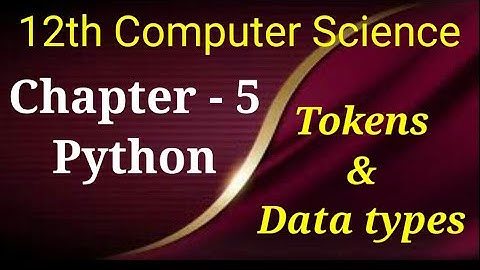 12th computer science | chapter 5 | python variable and operators | Tokens | python Data types