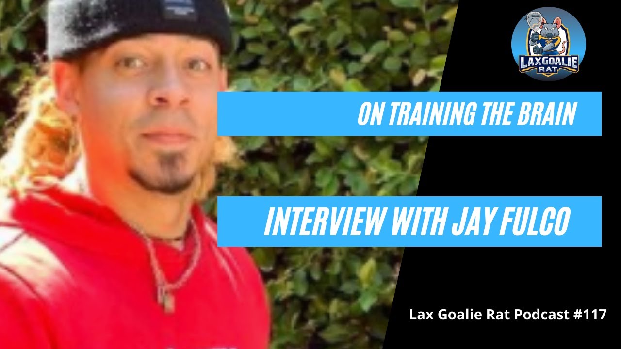 Train the Brain - Interview with the cognitive guru, Coach Jay Fulco - Lax Goalie Rat Podcast 117