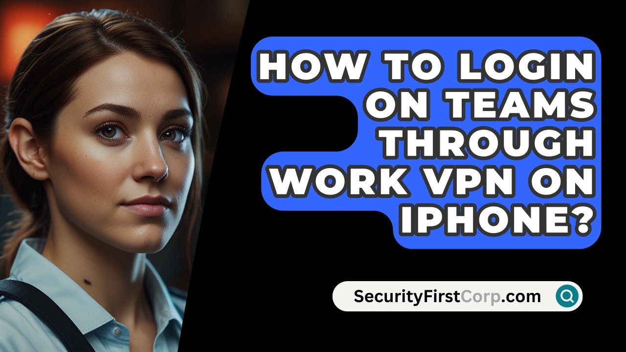 How To Login On Teams Through Work VPN On iPhone? - SecurityFirstCorp.com