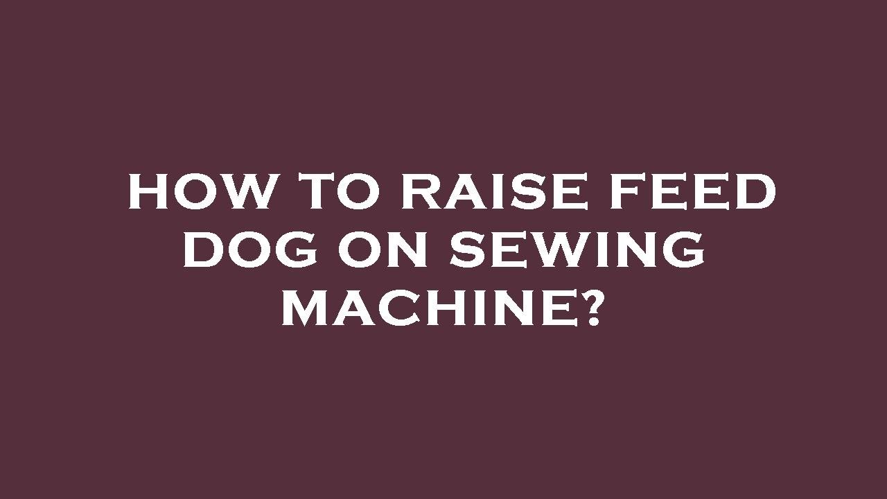 How to raise feed dog on sewing machine? YouTube