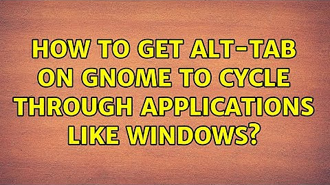How to get alt-tab on GNOME to cycle through applications like Windows? (4 Solutions!!)
