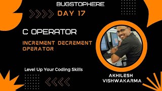 Day 17| C operator - Increment decrement operator with example| By Akhilesh