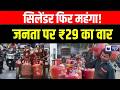 LPG सिलेंडर फिर महंगा! ₹29 की बढ़ोतरी से मचा हड़कंप | Breaking News | India News | Price Hike |