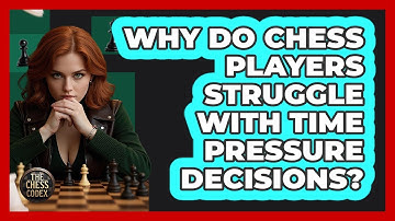 Why Do Chess Players Struggle With Time Pressure Decisions? - The Chess Codex