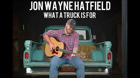 Jon Wayne Hatfield - What A Truck Is For  (Lyric V...