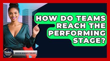 How Do Teams Reach The Performing Stage? - Modern Manager Toolbox