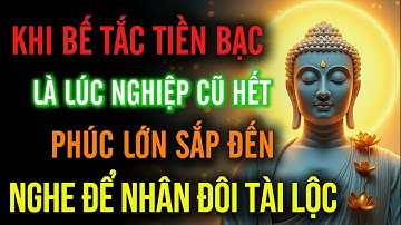Khi Bế Tắc Tiền Bạc  Là Lúc Nghiệp Cũ Đã Hết Và Phúc Lớn Sắp Đến   Nghe Để Biết Nhân Đôi Tài Lộc