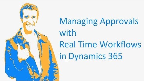 Dynamics 365 2MT Episode 27: Using Real Time Workflows to manage approvals in Dynamics 365
