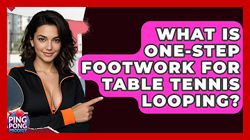 What Is One-step Footwork For Table Tennis Looping? - Ping Pong Prodigy