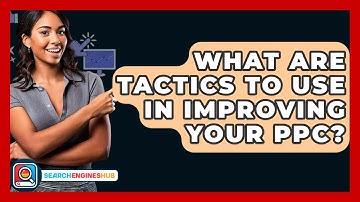 What Are Tactics To Use In Improving Your PPC? - SearchEnginesHub.com