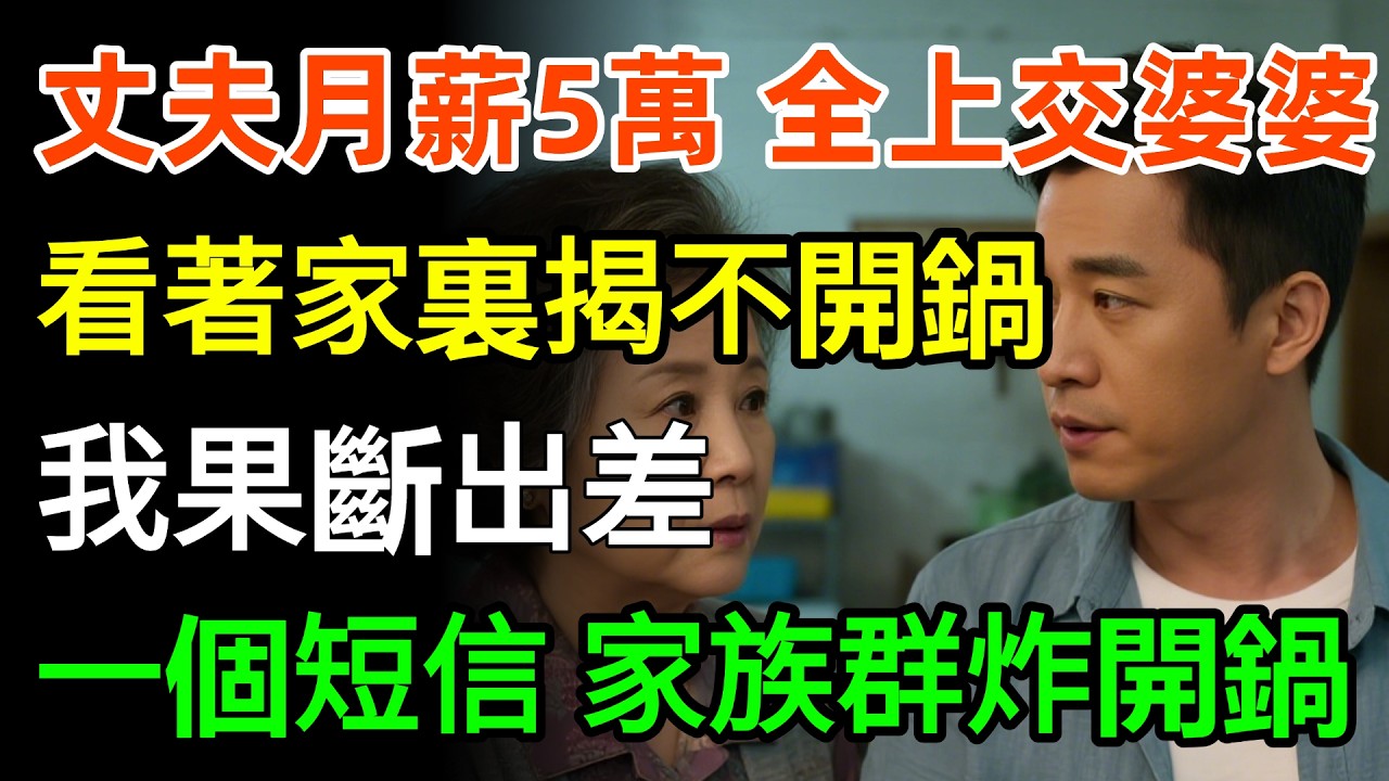 丈夫月薪5萬，全上交婆婆，看著家裏揭不開鍋，我果斷出差，一個短信，讓家族群炸開鍋！#家庭 #人生感悟 #婆媳