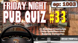 FRIDAY NIGHT PUB QUIZ #33 - A 21 Question Random Knowledge Trivia Quiz (ROAD TRIpVIA - Episode 1003)