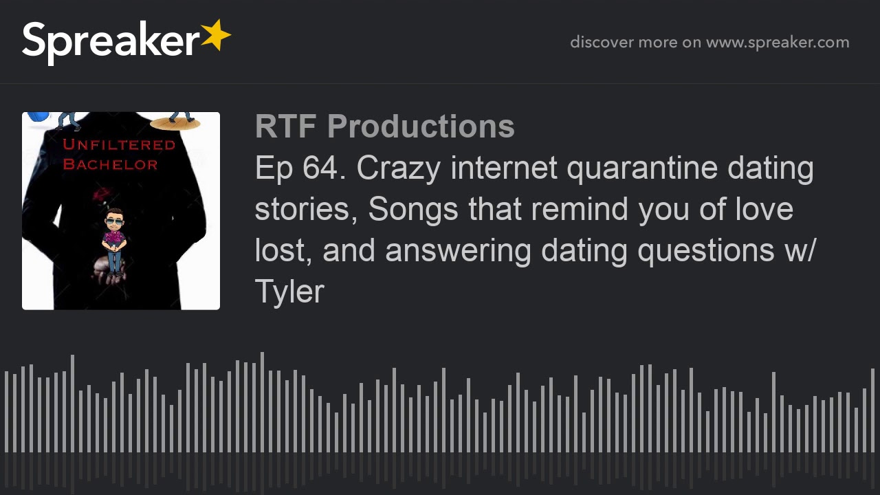 Ep 64. Crazy internet quarantine dating stories, Songs that remind you of love lost, and answering d