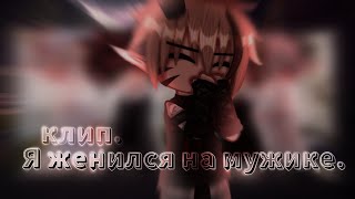 картинка: •Клип• Я женился на мужике. [GachaClud]