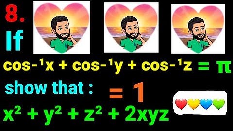 8. If cos-¹x + cos-¹y + cos-¹z = π show that x² + y² + z² + 2xyz =1. If (cosx)^(–1) + cos–1 y...= pi