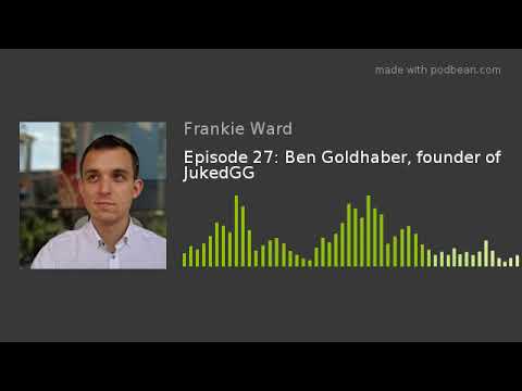 Episode 27: Ben Goldhaber, founder of JukedGG