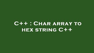 C++ : Char array to hex string C++