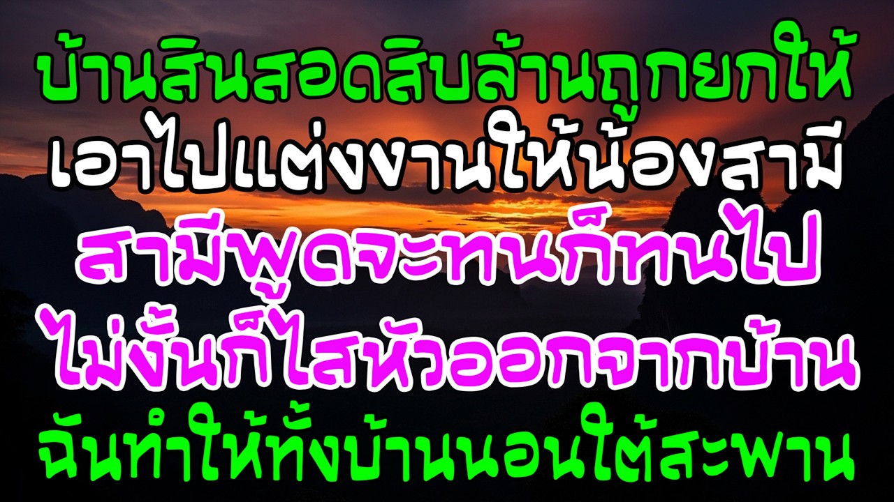 บ้านสินสอด 10 ล้านถูกยกให้น้อง ฉันไม่เถียง เลือกให้ทั้งบ้านนอนใต้สะพาน