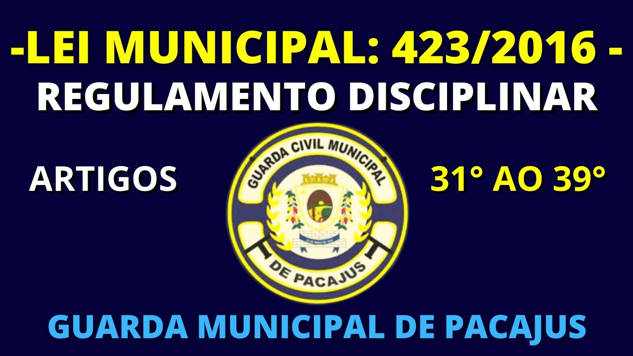 CONCURSO GUARDA MUNICIPAL DE PACAJUS - CE - LEI 423/2016 - REGULAMENTO DISCIPLINAR - ARTIGO 31 AO 39