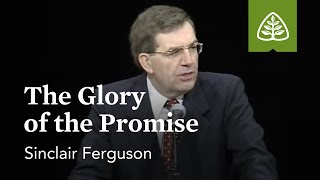 Sinclair Ferguson: The Glory of the Promise